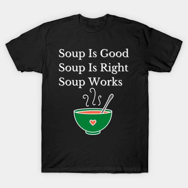 Soup Is Good, Soup Is Right, Soup Works. T-Shirt by greygoodz